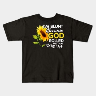 Sunflower I_m Blunt Because God Rolled Me That Way Kids T-Shirt